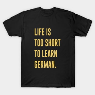 Life Is Too Short To Learn German T-Shirt